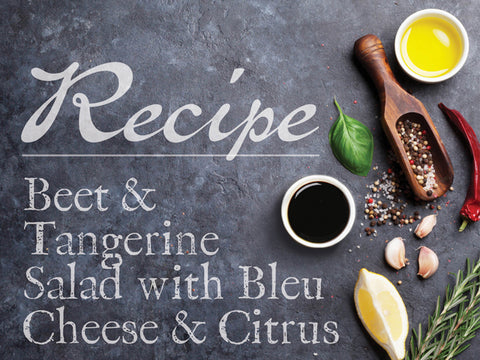 Beet & Tangerine Salad with Bleu Cheese & Citrus Vinaigrette