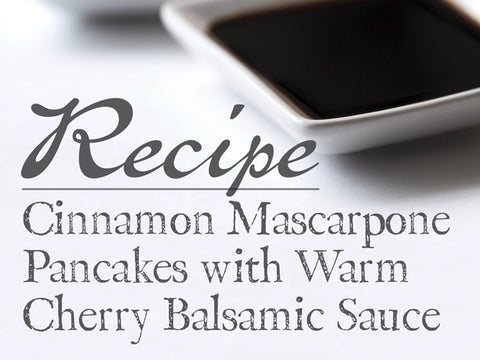 Cinnamon Mascarpone Pancakes with Warm Cherry Balsamic Sauce