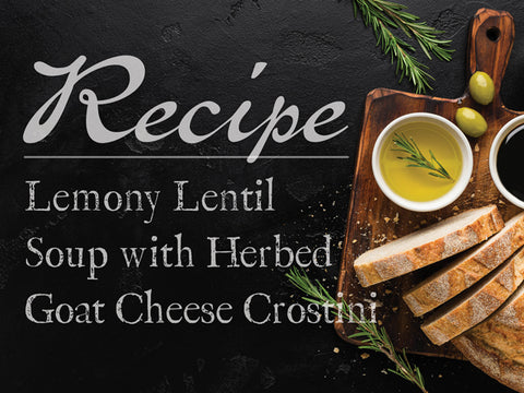 Lemony Lentil Soup with Herbed Goat Cheese Crostini