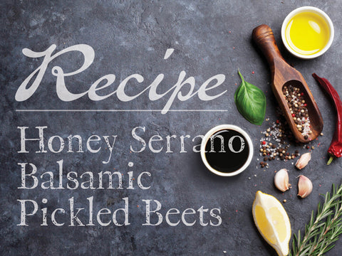 Honey Serrano Balsamic Pickled Beets