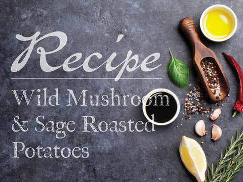 Wild Mushroom & Sage Roasted Potatoes
